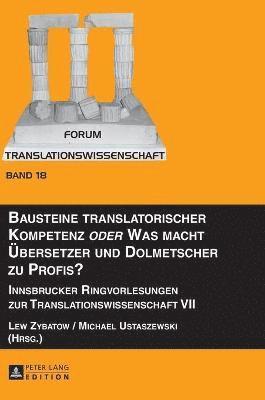 Lew Zybatow, Michael Ustaszewski - Bausteine translatorischer Kompetenz oder Was macht Uebersetzer und Dolmetscher zu Profis?, Inbunden