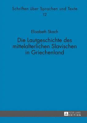 Elisabeth Skach, Georg Holzer - Die Lautgeschichte Des Mittelalterlichen Slavischen in Griechenland, Inbunden