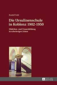 bokomslag Die Ursulinenschule in Koblenz 1902-1950