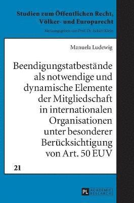 bokomslag Beendigungstatbestaende als notwendige und dynamische Elemente der Mitgliedschaft in internationalen Organisationen unter besonderer Beruecksichtigung von Art. 50 EUV