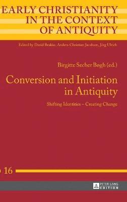 Birgitte Secher Bøgh - Conversion and Initiation in Antiquity, Inbunden