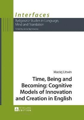 Maciej Litwin - Time, Being and Becoming: Cognitive Models of Innovation and Creation in English, Häftad