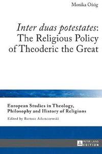 bokomslag Inter duas potestates: The Religious Policy of Theoderic the Great