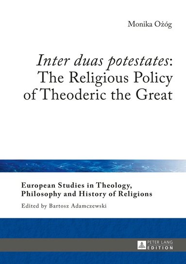 Monika Ożóg - «Inter duas potestates»: The Religious Policy of Theoderic the Great, Inbunden
