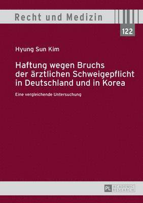Hyung Sun Kim, Andreas Spickhoff - Haftung Wegen Bruchs Der Aerztlichen Schweigepflicht in Deutschland Und in Korea, Inbunden