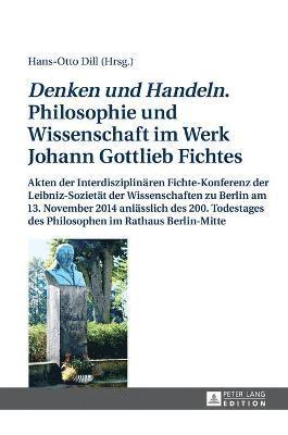 Denken und Handeln. Philosophie und Wissenschaft im Werk Johann Gottlieb Fichtes 1