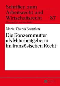 bokomslag Die Konzernmutter ALS Mitarbeitgeberin Im Franzoesischen Recht