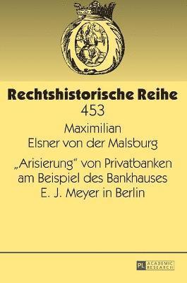 Maximilian Elsner Von Der, Hans-Jürgen Becker - «Arisierung» Von Privatbanken Am Beispiel Des Bankhauses E. J. Meyer in Berlin, Inbunden