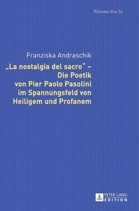 bokomslag La Nostalgia del Sacro - Die Poetik Von Pier Paolo Pasolini Im Spannungsfeld Von Heiligem Und Profanem
