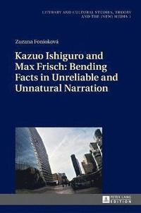 bokomslag Kazuo Ishiguro and Max Frisch: Bending Facts in Unreliable and Unnatural Narration