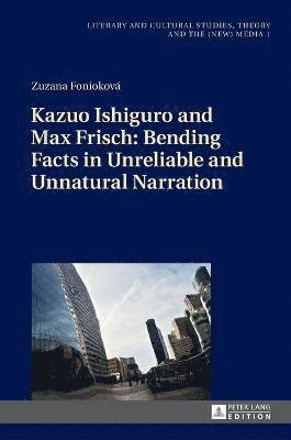 bokomslag Kazuo Ishiguro and Max Frisch: Bending Facts in Unreliable and Unnatural Narration