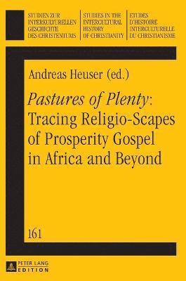 Andreas Heuser - «Pastures of Plenty»: Tracing Religio-Scapes of Prosperity Gospel in Africa and Beyond, Inbunden