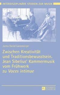 bokomslag Zwischen Kreativitaet und Traditionsbewusstsein. Jean Sibelius' Kammermusik vom Fruehwerk zu Voces intimae