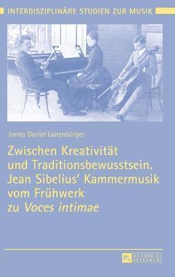 Zwischen Kreativitaet und Traditionsbewusstsein. Jean Sibelius' Kammermusik vom Fruehwerk zu Voces intimae 1