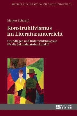 Markus Schwahl, Bodo Lecke - Konstruktivismus im Literaturunterricht, Inbunden