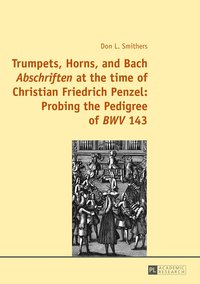 bokomslag Trumpets, Horns, and Bach «Abschriften» at the time of Christian Friedrich Penzel: Probing the Pedigree of «BWV» 143