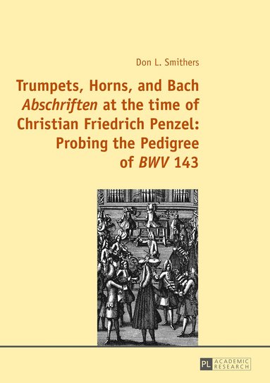 bokomslag Trumpets, Horns, and Bach «Abschriften» at the time of Christian Friedrich Penzel: Probing the Pedigree of «BWV» 143