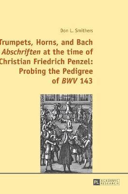 Trumpets, Horns, and Bach Abschriften at the time of Christian Friedrich Penzel: Probing the Pedigree of BWV 143 1