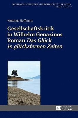 bokomslag Gesellschaftskritik in Wilhelm Genazinos Roman 'Das Glück in glücksfernen Zeiten'
