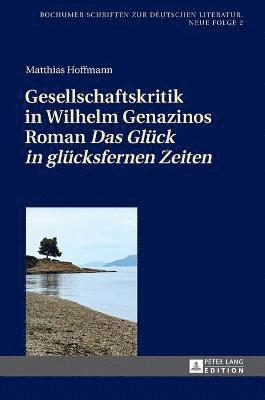 bokomslag Gesellschaftskritik in Wilhelm Genazinos Roman Das Glueck in gluecksfernen Zeiten