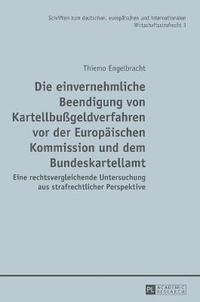 bokomslag Die einvernehmliche Beendigung von Kartellbugeldverfahren vor der Europaeischen Kommission und dem Bundeskartellamt