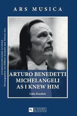 Arturo Benedetti Michelangeli as I Knew Him