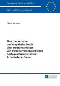 bokomslag Eine theoretische und empirische Studie ueber Deutungsmuster von Personalverantwortlichen hoch qualifizierter aelterer Arbeitnehmer/innen