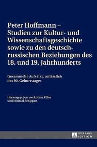 bokomslag Peter Hoffmann - Studien zur Kultur- und Wissenschaftsgeschichte sowie zu den deutsch-russischen Beziehungen des 18. und 19. Jahrhunderts