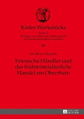 Jens Boye Volquartz, Oliver Auge - Friesische Haendler Und Der Fruehmittelalterliche Handel Am Oberrhein, Inbunden