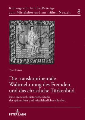 Yücel Sivri, Christa Bertelsmeier-Kierst - Transkontinentale Wahrnehmung Des Fremden Und Das Christliche Tuerkenbild, Inbunden