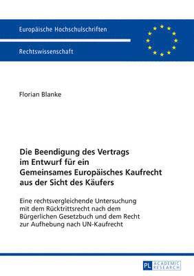 bokomslag Die Beendigung Des Vertrags Im Entwurf Fuer Ein Gemeinsames Europaeisches Kaufrecht Aus Der Sicht Des Kaeufers