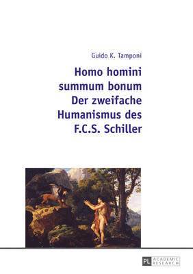 Homo Homini Summum Bonum- Der Zweifache Humanismus Des F.C.S. Schiller 1