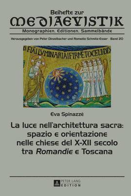 Eva Spinazzè, Peter Dinzelbacher - La Luce Nell'architettura Sacra: Spazio E Orientazione Nelle Chiese del X-XII Secolo - Tra «Romandie» E Toscana, Inbunden