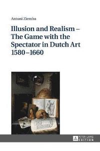 bokomslag Illusion and Realism  The Game with the Spectator in Dutch Art 15801660