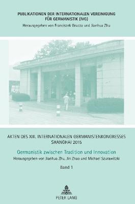 Akten des XIII. Internationalen Germanistenkongresses Shanghai 2015 - Germanistik zwischen Tradition und Innovation 1