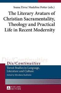 bokomslag The Literary Avatars of Christian Sacramentality, Theology and Practical Life in Recent Modernity