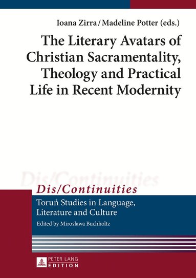 Ioana Zirra, Madeleine Potter - Literary Avatars of Christian Sacramentality, Theology and Practical Life in Recent Modernity, Inbunden