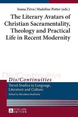 bokomslag The Literary Avatars of Christian Sacramentality, Theology and Practical Life in Recent Modernity