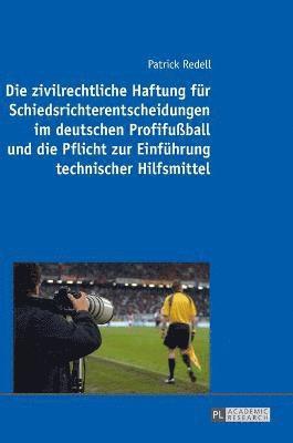 Patrick Redell - zivilrechtliche Haftung fuer Schiedsrichterentscheidungen im deutschen Profifußball und die Pflicht zur Einfuehrung technischer Hilfsmittel, Inbunden