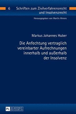 Markus Johannes Huber, Martin Ahrens - Anfechtung vertraglich vereinbarter Aufrechnungen innerhalb und außerhalb der Insolvenz, Inbunden