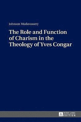 Johnson Mudavassery - Role and Function of Charism in the Theology of Yves Congar, Inbunden
