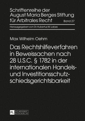 Rechtshilfeverfahren in Beweissachen Nach 28 U.S.C. § 1782 in Der Internationalen Handels- Und Investitionsschutzschiedsgerichtsbarkeit