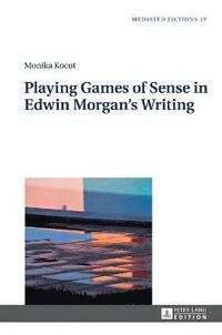 bokomslag Playing Games of Sense in Edwin Morgans Writing