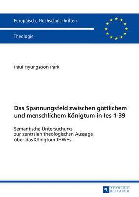Paul Hyungsoon Park - Das Spannungsfeld Zwischen Goettlichem Und Menschlichem Koenigtum in Jes 1-39, Häftad