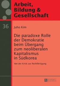 bokomslag paradoxe Rolle der Demokratie beim Uebergang zum neoliberalen Kapitalismus in Suedkorea