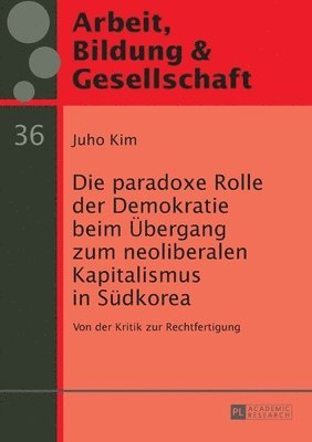 bokomslag paradoxe Rolle der Demokratie beim Uebergang zum neoliberalen Kapitalismus in Suedkorea
