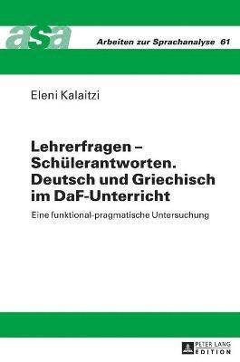 Eleni Kalaitzi, Konrad Ehlich - Lehrerfragen - Schuelerantworten. Deutsch und Griechisch im DaF-Unterricht, Inbunden