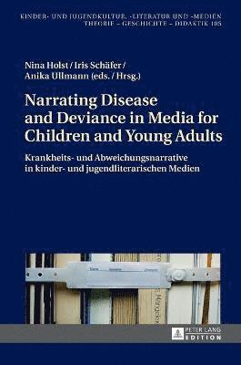 Nina Holst, Iris Schäfer, Iris Schafer, Anika Ullmann - Narrating Disease and Deviance in Media for Children and Young Adults / Krankheits- Und Abweichungsnarrative in Kinder- Und Jugendliterarischen Medien, Inbunden