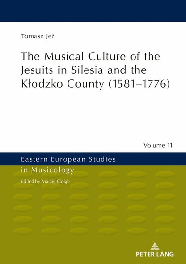 Tomasz Jeż, Maciej Golab - Musical Culture of the Jesuits in Silesia and the Kłodzko County (1581–1776), Inbunden