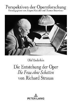 Olaf Enderlein, Jürgen Maehder, Thomas Betzwieser - Entstehung der Oper Die Frau ohne Schatten von Richard Strauss, Inbunden